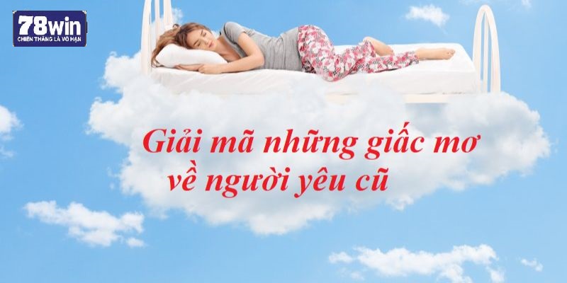 Nhiều lý do để giấc mơ về người cũ xuất hiện